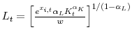  L_{t} = \left[ \frac{e^{x_{i,t}}\alpha_{L} K_{t}^{\alpha_{K}}}{w}\right] ^{1/(1-\alpha_{L})}% 