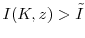  I(K,z) > \tilde{I}