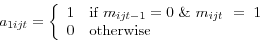 \begin{displaymath} a_{1ijt} = \left\{ \begin{array}{ll} 1 & \text{if } m_{ijt-1} = 0 \& m_{ijt} = 1 \ 0 & \text{otherwise} \end{array} \right. \end{displaymath}