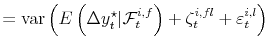 \displaystyle = \operatorname{var}\left( E\left( \Delta y_{t}^{\star}\vert \mathcal{F}% _{t}^{i,f} \right) + \zeta_{t}^{i,fl} + \varepsilon_{t}^{i,l}\right)