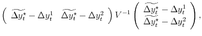 \displaystyle \left( \begin{array}[c]{cc}% \widetilde{\Delta y_{t}^{\star}}-\Delta y_{t}^{1} & \widetilde{\Delta y_{t}^{\star}}-\Delta y_{t}^{2}% \end{array} \right) V^{-1} \left( \begin{array}[c]{c}% \widetilde{\Delta y_{t}^{\star}}-\Delta y_{t}^{1}\ \widetilde{\Delta y_{t}^{\star}}-\Delta y_{t}^{2}% \end{array} \right) ,