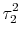 \displaystyle \tau_{2}^{2}
