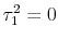  \tau_{1}^{2} = 0