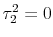  \tau_{2}^{2} = 0