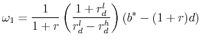 \displaystyle \omega _1 = \frac{1}{{1 + r}}\left( {\frac{{1 + r_d^l }}{{r_d^l - r_d^h }}} \right)\left( {b^* - (1 + r)d} \right)