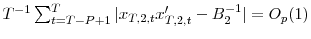  T^{-1}\sum\nolimits_{t=T-P+1}% ^{T}{\vert x_{T,2,t}{x}_{T,2,t}^{\prime}-B_{2}^{-1}\vert}=O_{p}(1)