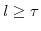  \mathit{l}\geq\tau