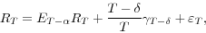 \begin{displaymath} R_{T} =E_{T-\alpha } R_{T} +\frac{T-\delta }{T}\gamma _{T-\delta } +\varepsilon _{T} , \end{displaymath}