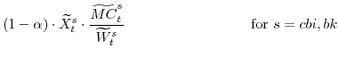 \displaystyle \left(1-\alpha\right) \cdot \widetilde{X}^{s}_{t} \cdot \frac{\widetilde{MC}^{s}_{t}}{\widetilde{W}^{s}_{t}}\!\!\!\! \mathrm{for} s=cbi,bk