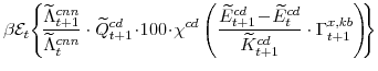 \displaystyle \beta \mathcal{E}_{t}\! \left\{\!\frac{\widetilde{\Lambda}^{cnn}_{t+1}}{\widetilde{\Lambda}^{cnn}_{t}} \cdot \widetilde{Q}^{cd}_{t+1}\!\cdot\!100\!\cdot\!\chi^{cd} \left(\frac{\widetilde{E}^{cd}_{t+1}\!-\! \widetilde{E}^{cd}_{t}}{\widetilde{K}^{cd}_{t+1}}\cdot \Gamma^{x,kb}_{t+1}\right)\!\!\right\}