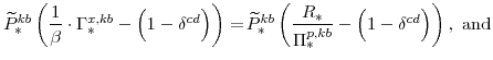 \displaystyle \widetilde{P}^{kb}_{\ast} \left(\frac{1}{\beta}\cdot\Gamma^{x,kb}_{\ast}-\left(1-\delta^{cd} \right)\right) =\! \widetilde{P}^{kb}_{\ast} \left(\frac{R_{\ast}}{\Pi^{p,kb}_{\ast}}-\left(1-\delta^{cd} \right) \right), \mathrm{and}