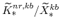  \widetilde{K}^{nr,kb}_{\ast}/\widetilde{X}^{kb}_{\ast}