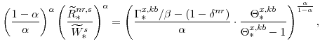 \displaystyle \left(\frac{1-\alpha}{\alpha}\right)^{\alpha} \left(\frac{\widetilde{R}^{nr,s}_{\ast}}{\widetilde{W}^{s}_{\ast}}\right)^{\alpha} =\left(\frac{\Gamma^{x,kb}_{\ast}/\beta-(1-\delta^{nr})} {\alpha} \cdot \frac{\Theta^{x,kb}_{\ast}}{\Theta^{x,kb}_{\ast}-1} \right)^{\frac{\alpha}{1-\alpha}},