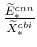  \frac{\widetilde{E}^{cnn}_{\ast}}{\widetilde{X}^{cbi}_{\ast}}