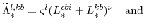 \displaystyle \widetilde{\Lambda}^{l,kb}_{\ast}= \varsigma^{l}(L^{cbi}_{\ast}+L^{kb}_{\ast})^{\nu} \mathrm{and}