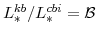  L^{kb}_{\ast}/L^{cbi}_{\ast}=\mathcal{B}