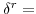  \delta^{r}=