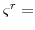  \varsigma^{r}=