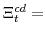  \Xi^{cd}_{t}=