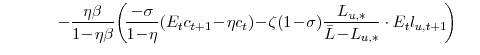 \displaystyle - \frac{\eta\beta}{1\!-\!\eta\beta} \! \left( \!\frac{-\sigma}{1\!-\!\eta} \!\left( E_{t} c_{t+1}\!-\!\eta c_{t}\right) \!-\!\zeta(1\!-\!\sigma)\frac{L_{u,\ast}}{\bar{L}\!-\!L_{u,\ast}} \cdot E_{t} l_{u,t+1} \!\right) 