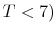  T<7)