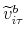  \widetilde{v}_{i\tau}^{b}