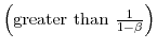  \left( \mbox{greater than } \frac{1}{1-\beta } \right)