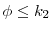  \phi \leq k_2