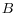 B
