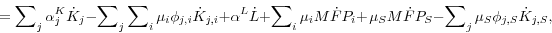 \begin{displaymath} = \sum\nolimits_j {\alpha _j^K \dot {K}_j } -\sum\nolimits_j {\sum\nolimits_i {\mu _i \phi _{j,i} \dot {K}_{j,i} } } + \alpha ^L\dot {L} + \sum\nolimits_i {\mu _i M\dot {F}P_i } + {\kern 1pt}\mu _S M\dot {F}P_S -\sum\nolimits_j {\mu _S \phi _{j,S} \dot {K}_{j,S} } , \end{displaymath}