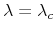  {\lambda }=\lambda_{c}