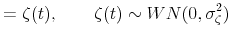 \displaystyle =\zeta(t),\qquad\zeta(t)\sim WN(0,\sigma_{\zeta}^{2})