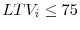  LTV_i \le 75