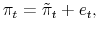 \displaystyle \pi_{t} = \tilde{\pi}_{t} + e_{t},