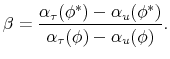 \displaystyle \beta= \frac{\alpha_{\tau}(\phi^*)- \alpha_u(\phi^*)}{\alpha_{\tau}(\phi)-\alpha_u(\phi)}.