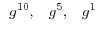 {\begin{array}{*{20}c} {g^{10},} \hfill & {g^5,} \hfill & {g^1} \hfill \ \end{array} }