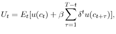 \displaystyle U_t = E_t[u(c_t) + \beta \sum_{\tau=1}^{T-t} \delta^t u(c_{t+\tau})],