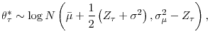 \displaystyle \theta_{\tau}^{\ast}\sim\log N\left( \bar{\mu}+\frac{1}{2}\left( Z_{\tau }+\sigma^{2}\right) ,\sigma_{\mu}^{2}-Z_{\tau}\right) \text{,}%