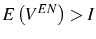  E\left( V^{EN}\right) >I 