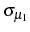  \sigma_{\mu_{1}}