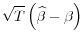 \displaystyle \sqrt{T}\left(\widehat{\beta} - \beta\right)