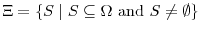 \displaystyle \Xi=\left\{ S\mid S\subseteq\Omega\text{ and }S\neq\emptyset\right\} 