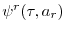 \psi^{r}(\tau,a_{r})