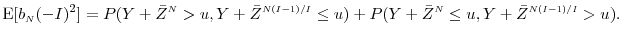 \displaystyle \ensuremath{{\operatorname E}\lbrack b_\ensuremath{{\scriptscriptstyle N}}(-I)^2\rbrack}= P(Y +\bar{Z}^\ensuremath{{\scriptscriptstyle N}}>u, Y + \bar{Z}^{\ensuremath{{\scriptscriptstyle N(I-1)/I}}} \leq u) +P(Y +\bar{Z}^\ensuremath{{\scriptscriptstyle N}}\leq u, Y + \bar{Z}^{\ensuremath{{\scriptscriptstyle N(I-1)/I}}} > u).