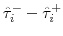 \hat{\tau}^{-}_{i} - \hat{\tau}^{+}_{i}