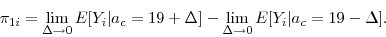 \begin{displaymath} \pi_{1i} = \lim_{\Delta \rightarrow 0} E[Y_i\vert a_c=19 + \Delta] - \lim_{\Delta \rightarrow 0} E[Y_i\vert a_c=19 - \Delta]. \end{displaymath}