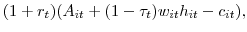 \displaystyle (1+r_{t})(A_{it} + (1-\tau_{t})w_{it}h_{it} - c_{it}),