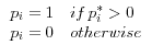 \begin{array}{l} p_i =1\quad if\,p_i^\ast >0 \ p_i =0\quad otherwise \ \end{array}