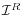  \mathcal{I}^{R}