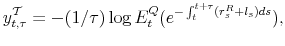 \displaystyle y^{\mathcal{T}}_{t,\tau}= -(1/\tau) \log E^Q_t(e^{-\int_t^{t+\tau} (r_s^R + l_s)ds}),